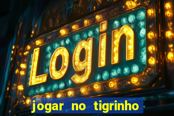 jogar no tigrinho sem deposito